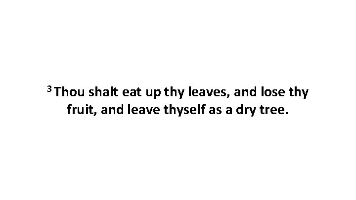 3 Thou shalt eat up thy leaves, and lose thy fruit, and leave thyself