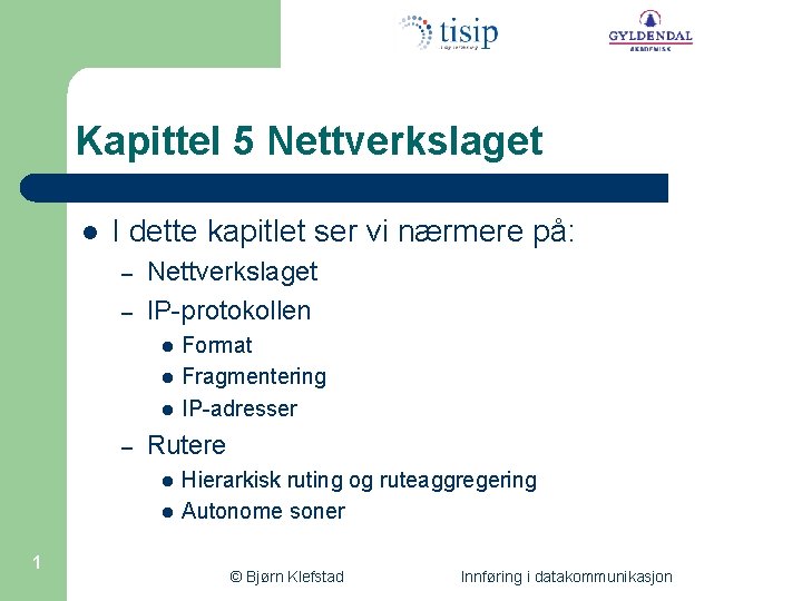 Kapittel 5 Nettverkslaget l I dette kapitlet ser vi nærmere på: – – Nettverkslaget