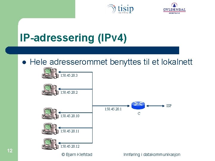 IP-adressering (IPv 4) l Hele adresserommet benyttes til et lokalnett 158. 45. 20. 3