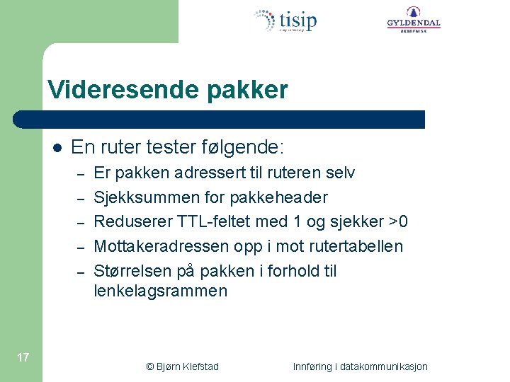 Videresende pakker l En ruter tester følgende: – – – 17 Er pakken adressert