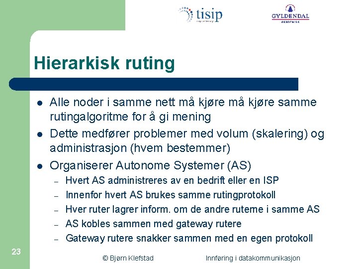 Hierarkisk ruting l l l Alle noder i samme nett må kjøre samme rutingalgoritme