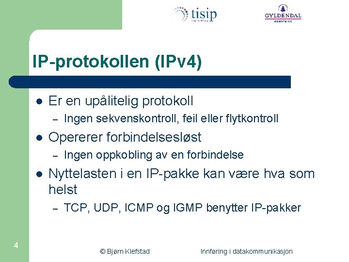 IP-protokollen (IPv 4) l Er en upålitelig protokoll – l Opererer forbindelsesløst – l