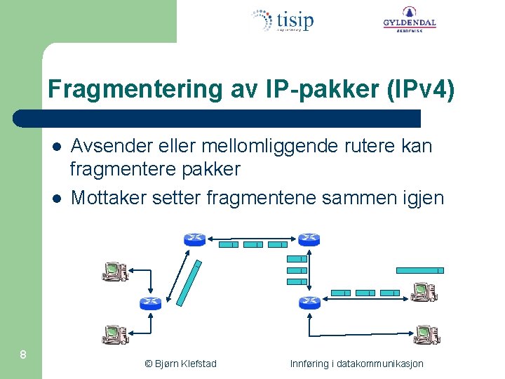 Fragmentering av IP-pakker (IPv 4) l l 8 Avsender eller mellomliggende rutere kan fragmentere