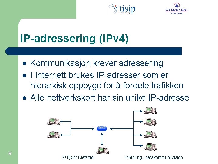 IP-adressering (IPv 4) l l l 9 Kommunikasjon krever adressering I Internett brukes IP-adresser