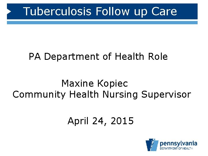 Tuberculosis Follow up Care PA Department of Health Role Maxine Kopiec Community Health Nursing