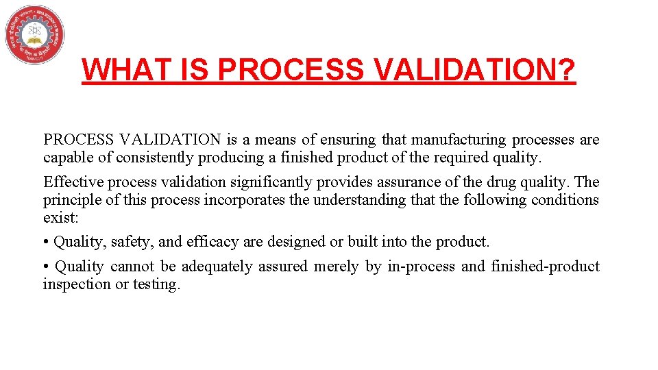 WHAT IS PROCESS VALIDATION? PROCESS VALIDATION is a means of ensuring that manufacturing processes