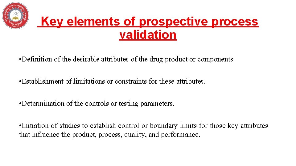 Key elements of prospective process validation • Definition of the desirable attributes of the