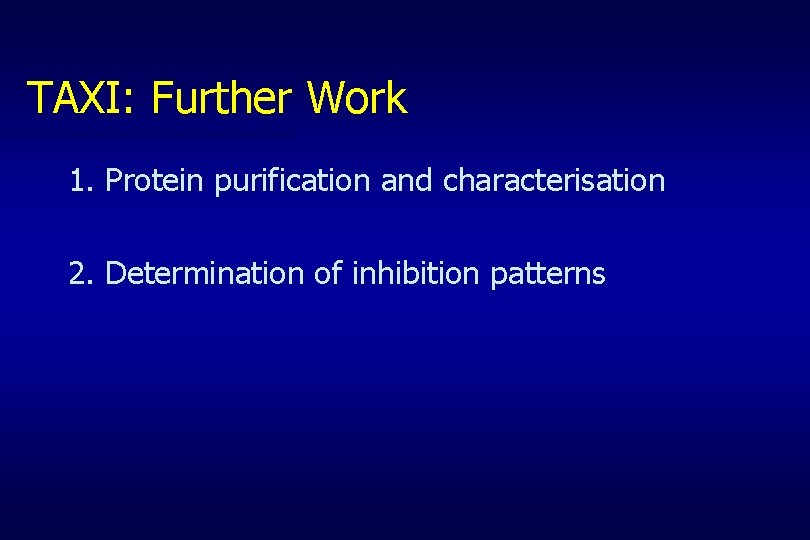 TAXI: Further Work 1. Protein purification and characterisation 2. Determination of inhibition patterns 