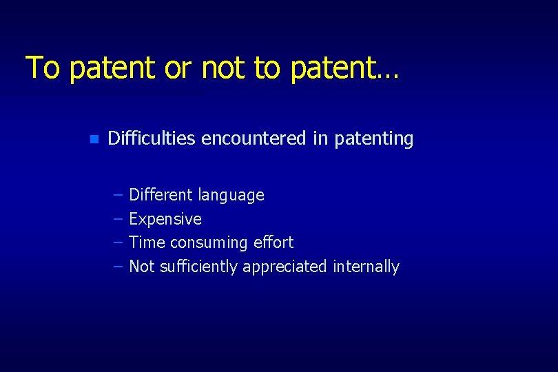 To patent or not to patent… n Difficulties encountered in patenting – – Different