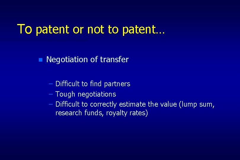 To patent or not to patent… n Negotiation of transfer – – – Difficult