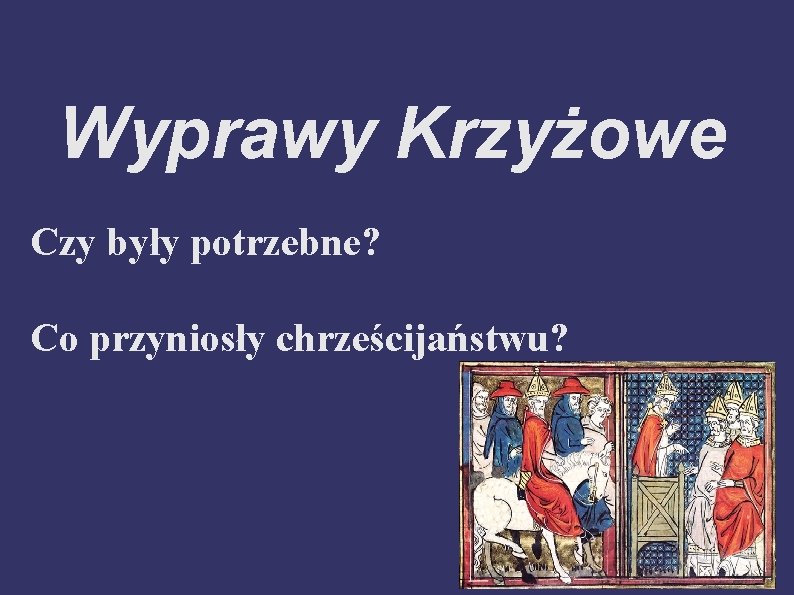 Wyprawy Krzyżowe Czy były potrzebne? Co przyniosły chrześcijaństwu? 