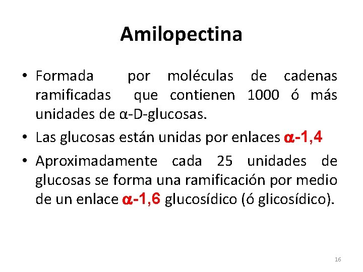 Amilopectina • Formada por moléculas de cadenas ramificadas que contienen 1000 ó más unidades