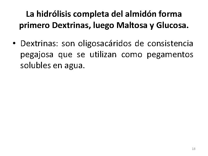 La hidrólisis completa del almidón forma primero Dextrinas, luego Maltosa y Glucosa. • Dextrinas: