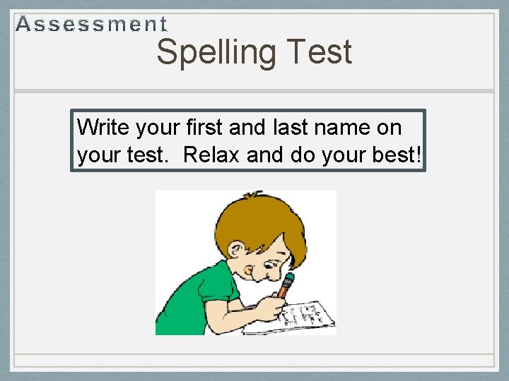 Spelling Test Write your first and last name on your test. Relax and do