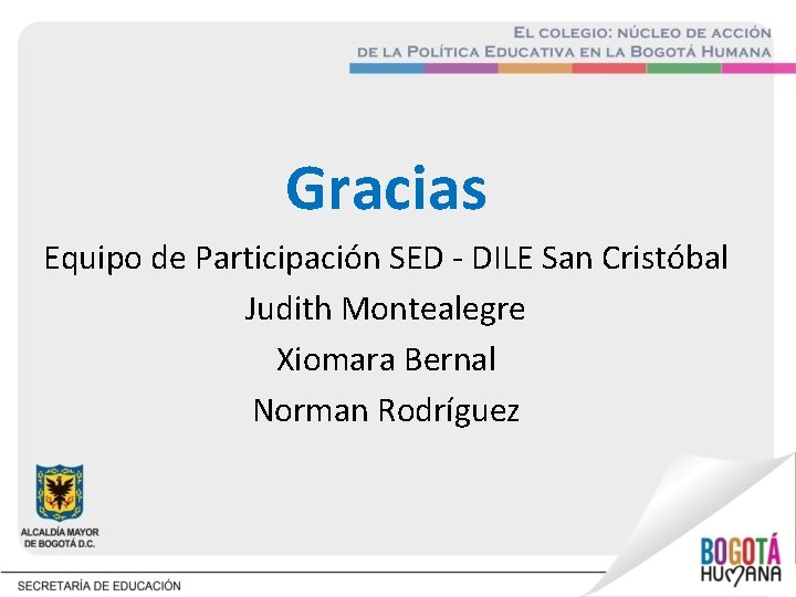 Gracias Equipo de Participación SED - DILE San Cristóbal Judith Montealegre Xiomara Bernal Norman