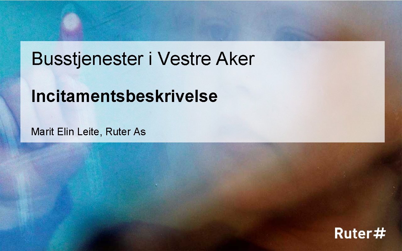 Busstjenester i Vestre Aker Incitamentsbeskrivelse Marit Elin Leite, Ruter As 