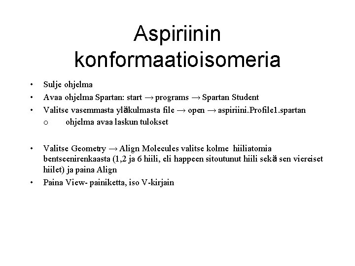 Aspiriinin konformaatioisomeria • • • Sulje ohjelma Avaa ohjelma Spartan: start → programs → Aspiriinin konformaatioisomeria • • • Sulje ohjelma Avaa ohjelma Spartan: start → programs →