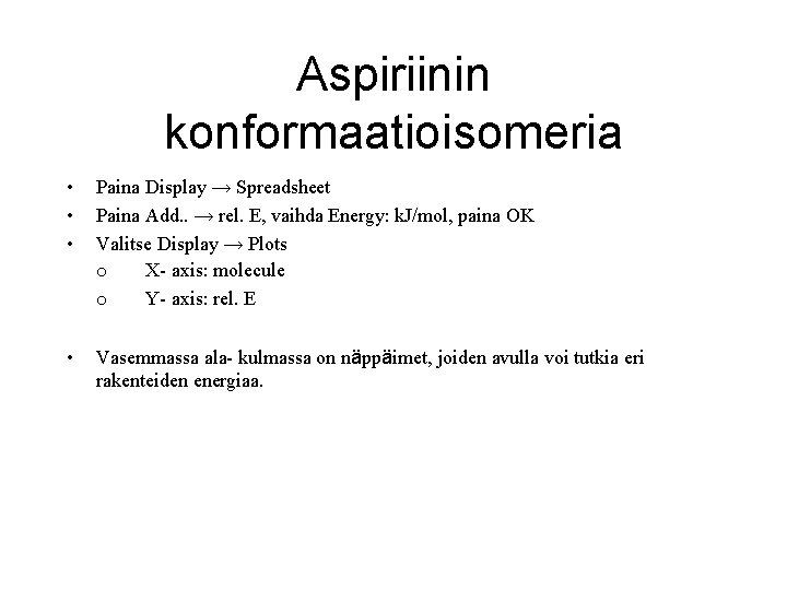 Aspiriinin konformaatioisomeria • • • Paina Display → Spreadsheet Paina Add. . → rel. Aspiriinin konformaatioisomeria • • • Paina Display → Spreadsheet Paina Add. . → rel.