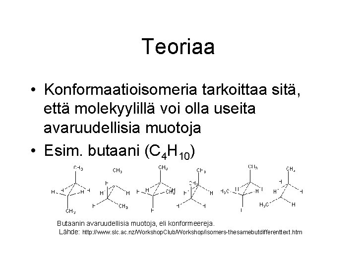 Teoriaa • Konformaatioisomeria tarkoittaa sitä, että molekyylillä voi olla useita avaruudellisia muotoja • Esim. Teoriaa • Konformaatioisomeria tarkoittaa sitä, että molekyylillä voi olla useita avaruudellisia muotoja • Esim.