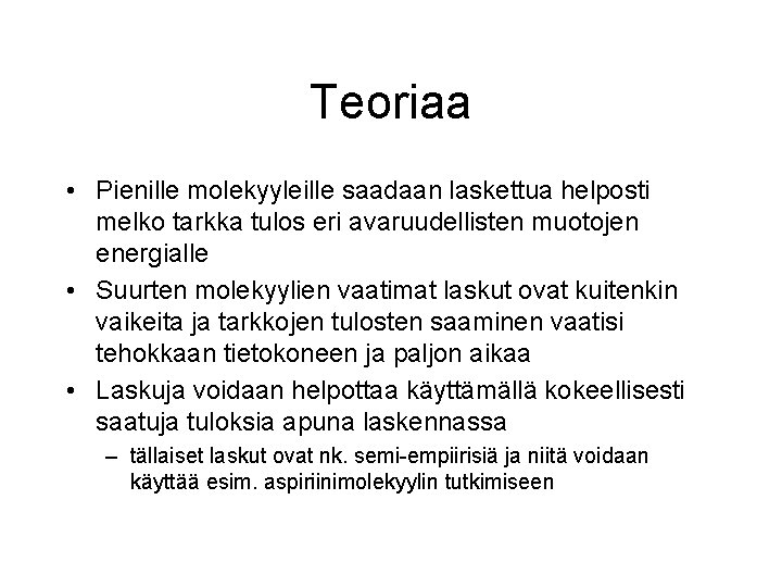 Teoriaa • Pienille molekyyleille saadaan laskettua helposti melko tarkka tulos eri avaruudellisten muotojen energialle Teoriaa • Pienille molekyyleille saadaan laskettua helposti melko tarkka tulos eri avaruudellisten muotojen energialle
