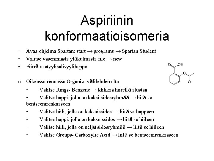Aspiriinin konformaatioisomeria • • • Avaa ohjelma Spartan: start → programs → Spartan Student Aspiriinin konformaatioisomeria • • • Avaa ohjelma Spartan: start → programs → Spartan Student