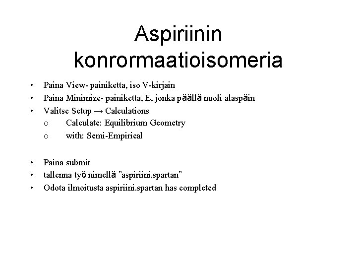 Aspiriinin konrormaatioisomeria • • • Paina View- painiketta, iso V-kirjain Paina Minimize- painiketta, E, Aspiriinin konrormaatioisomeria • • • Paina View- painiketta, iso V-kirjain Paina Minimize- painiketta, E,