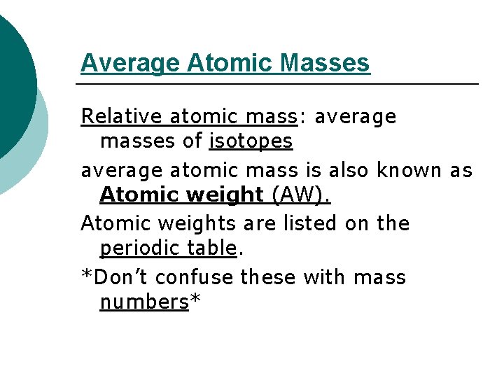 Average Atomic Masses Relative atomic mass: average masses of isotopes average atomic mass is