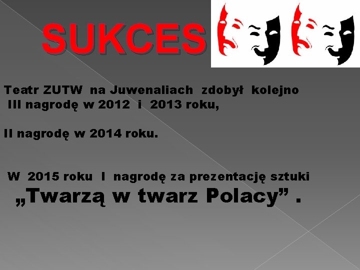 SUKCES Teatr ZUTW na Juwenaliach zdobył kolejno III nagrodę w 2012 i 2013 roku,