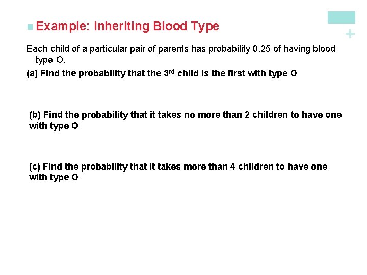 Inheriting Blood Type + n Example: Each child of a particular pair of parents