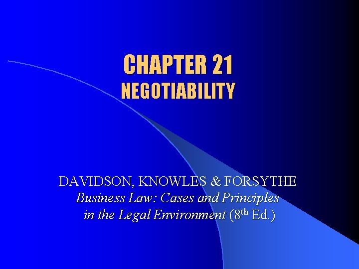 CHAPTER 21 NEGOTIABILITY DAVIDSON, KNOWLES & FORSYTHE Business Law: Cases and Principles in the