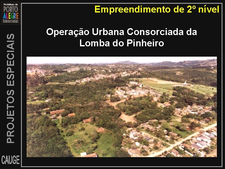PROJETOS ESPECIAIS Empreendimento de 2º nível Operação Urbana Consorciada da Lomba do Pinheiro 