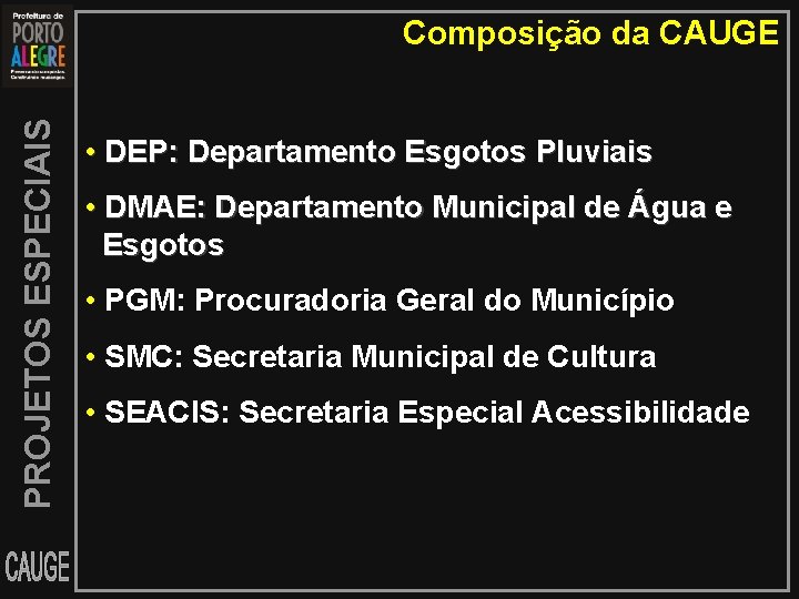 PROJETOS ESPECIAIS Composição da CAUGE • DEP: Departamento Esgotos Pluviais • DMAE: Departamento Municipal