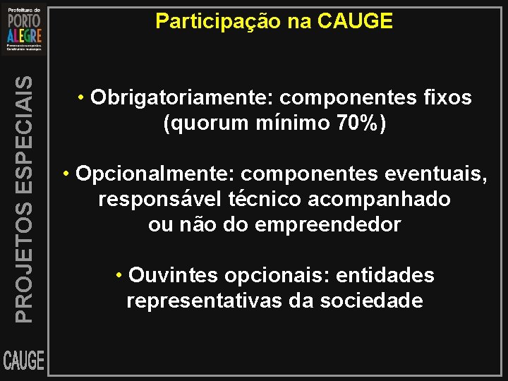 PROJETOS ESPECIAIS Participação na CAUGE • Obrigatoriamente: componentes fixos (quorum mínimo 70%) • Opcionalmente: