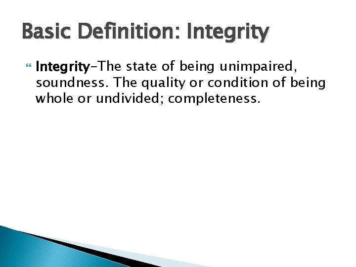 Basic Definition: Integrity-The state of being unimpaired, soundness. The quality or condition of being