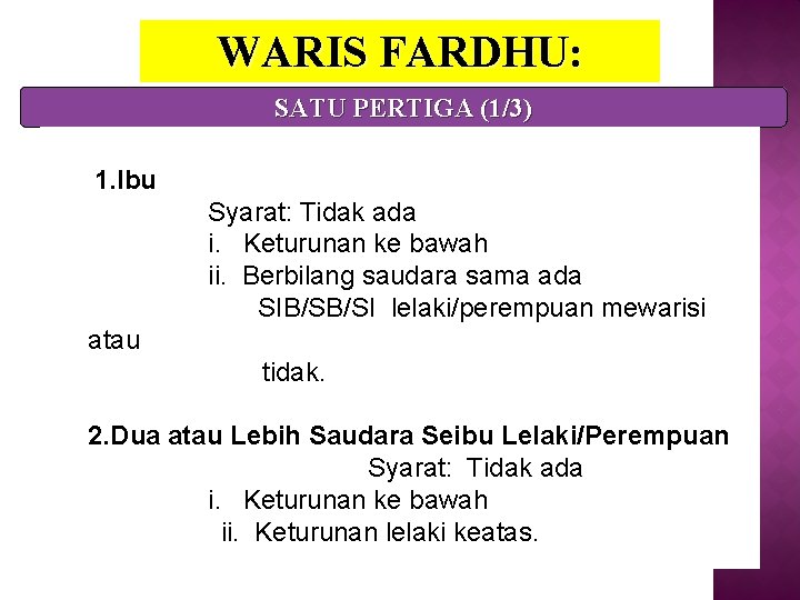 WARIS FARDHU: SATU PERTIGA (1/3) 1. Ibu Syarat: Tidak ada i. Keturunan ke bawah