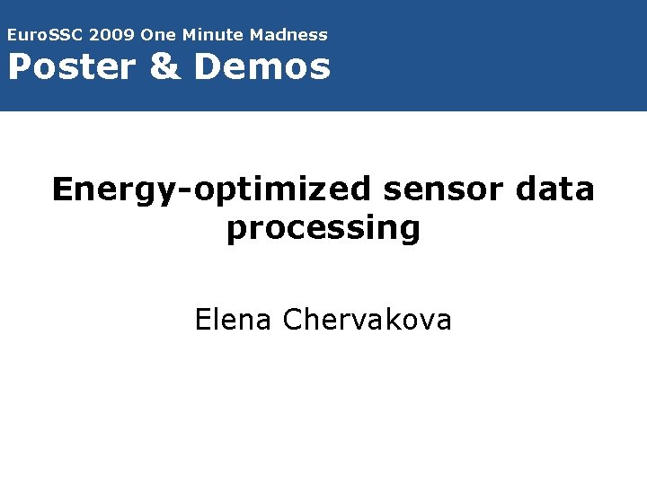 Euro. SSC 2009 One Minute Madness Poster & Demos Energy-optimized sensor data processing Elena