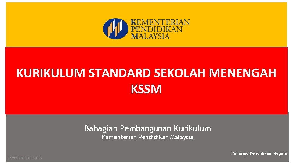 KURIKULUM STANDARD SEKOLAH MENENGAH KSSM Bahagian Pembangunan Kurikulum Kementerian Pendidikan Malaysia Kemas kini: 23.