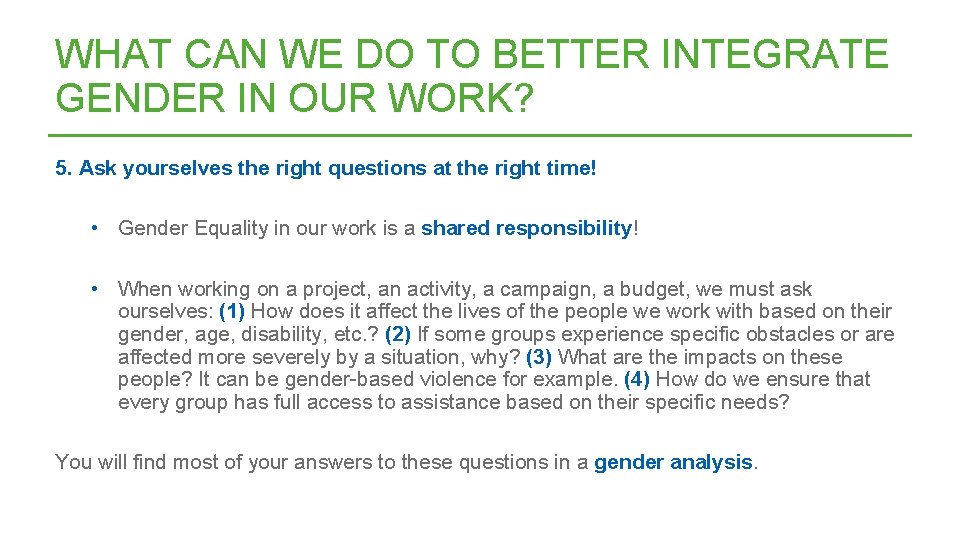 WHAT CAN WE DO TO BETTER INTEGRATE GENDER IN OUR WORK? 5. Ask yourselves