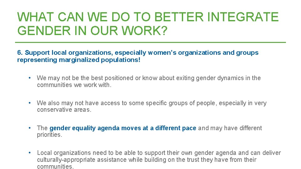 WHAT CAN WE DO TO BETTER INTEGRATE GENDER IN OUR WORK? 6. Support local