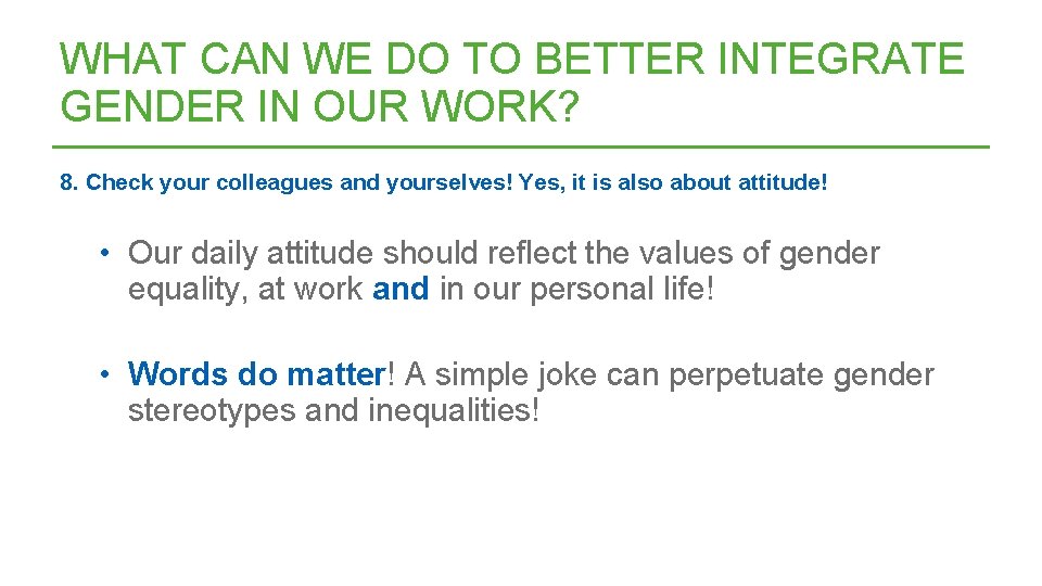 WHAT CAN WE DO TO BETTER INTEGRATE GENDER IN OUR WORK? 8. Check your