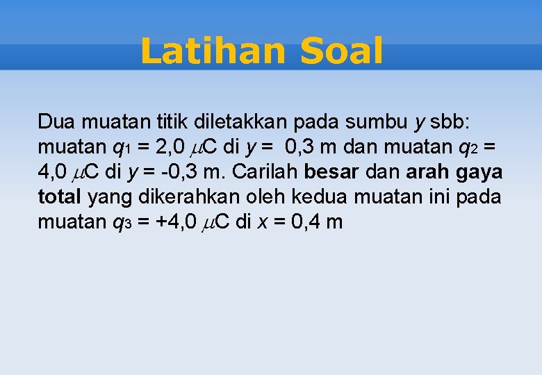 Latihan Soal Dua muatan titik diletakkan pada sumbu y sbb: muatan q 1 =