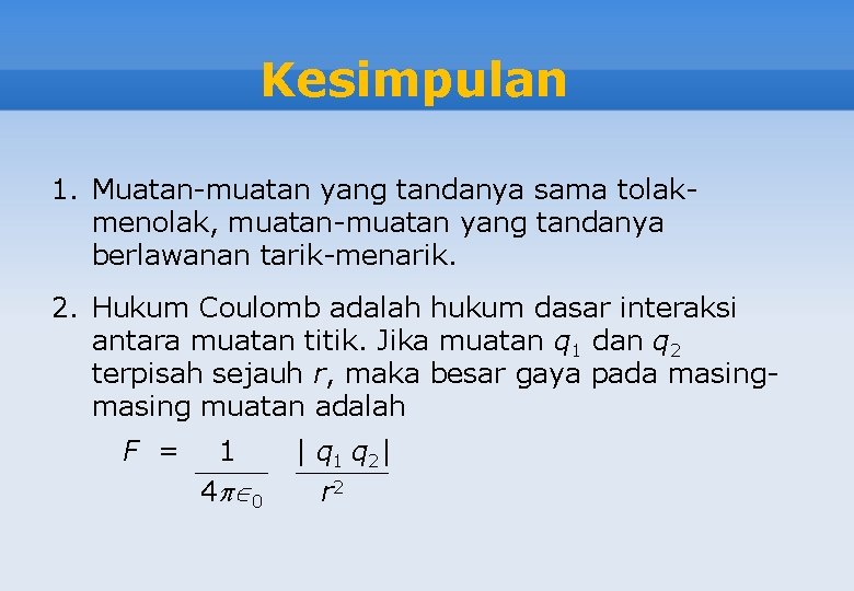 Kesimpulan 1. Muatan-muatan yang tandanya sama tolakmenolak, muatan-muatan yang tandanya berlawanan tarik-menarik. 2. Hukum