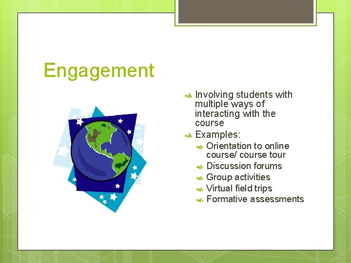 Engagement Involving students with multiple ways of interacting with the course Examples: Orientation to