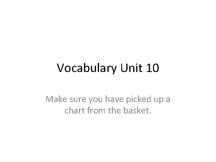 Vocabulary Unit 10 Make sure you have picked up a chart from the basket.