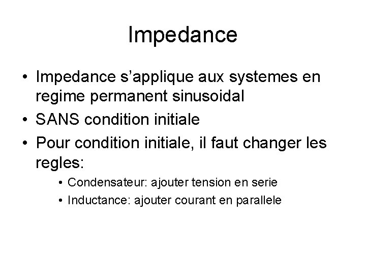 Impedance • Impedance s’applique aux systemes en regime permanent sinusoidal • SANS condition initiale