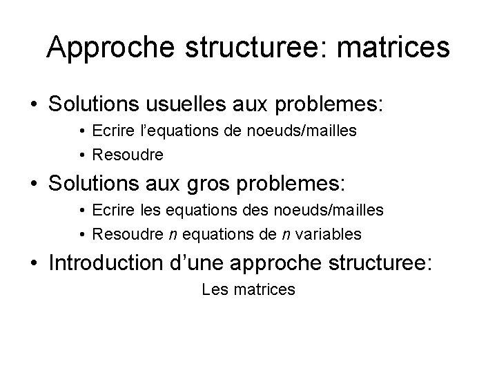 Approche structuree: matrices • Solutions usuelles aux problemes: • Ecrire l’equations de noeuds/mailles •