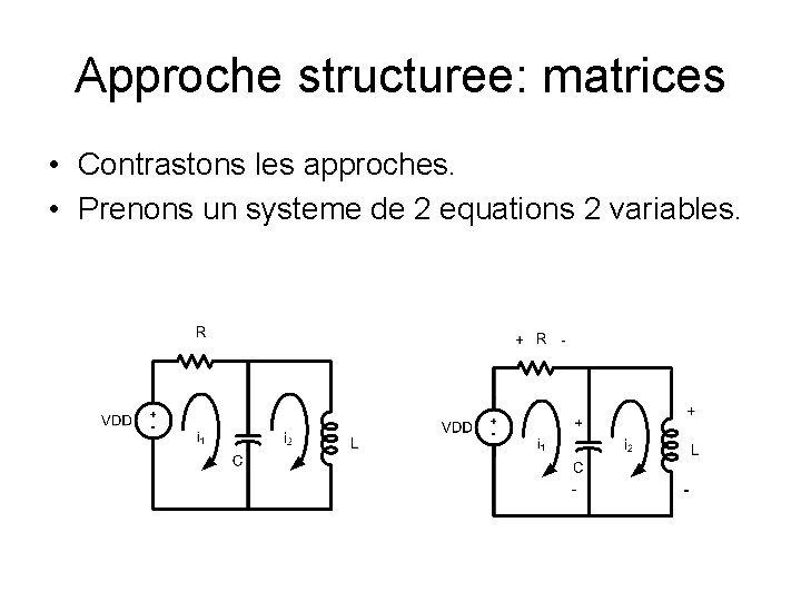 Approche structuree: matrices • Contrastons les approches. • Prenons un systeme de 2 equations