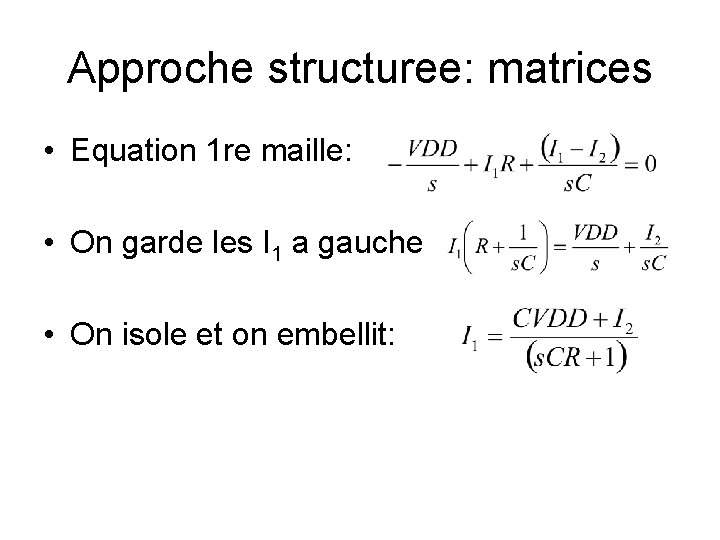 Approche structuree: matrices • Equation 1 re maille: • On garde les I 1