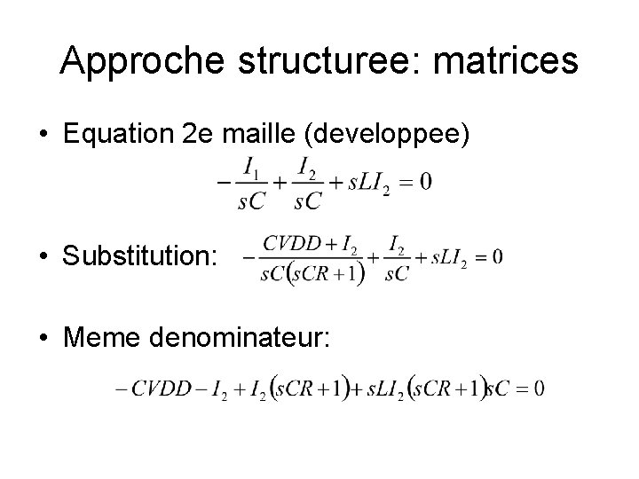 Approche structuree: matrices • Equation 2 e maille (developpee) • Substitution: • Meme denominateur: