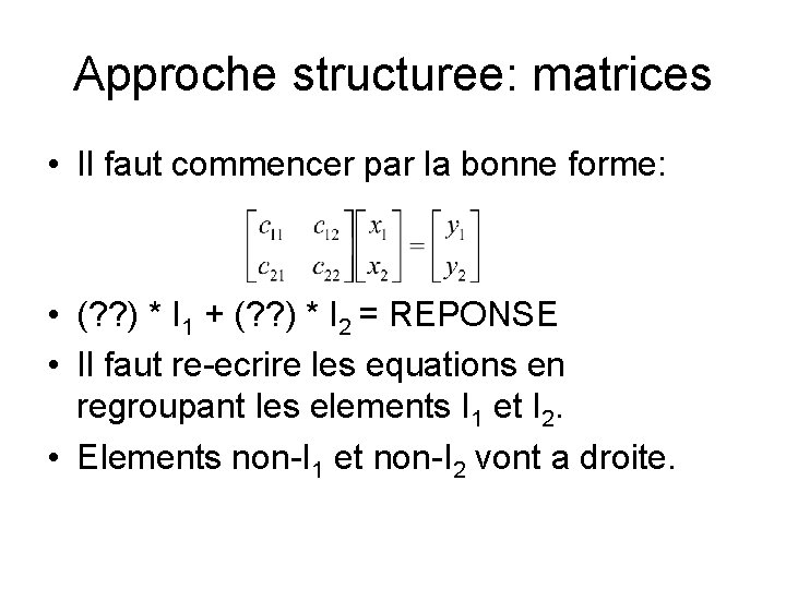 Approche structuree: matrices • Il faut commencer par la bonne forme: • (? ?